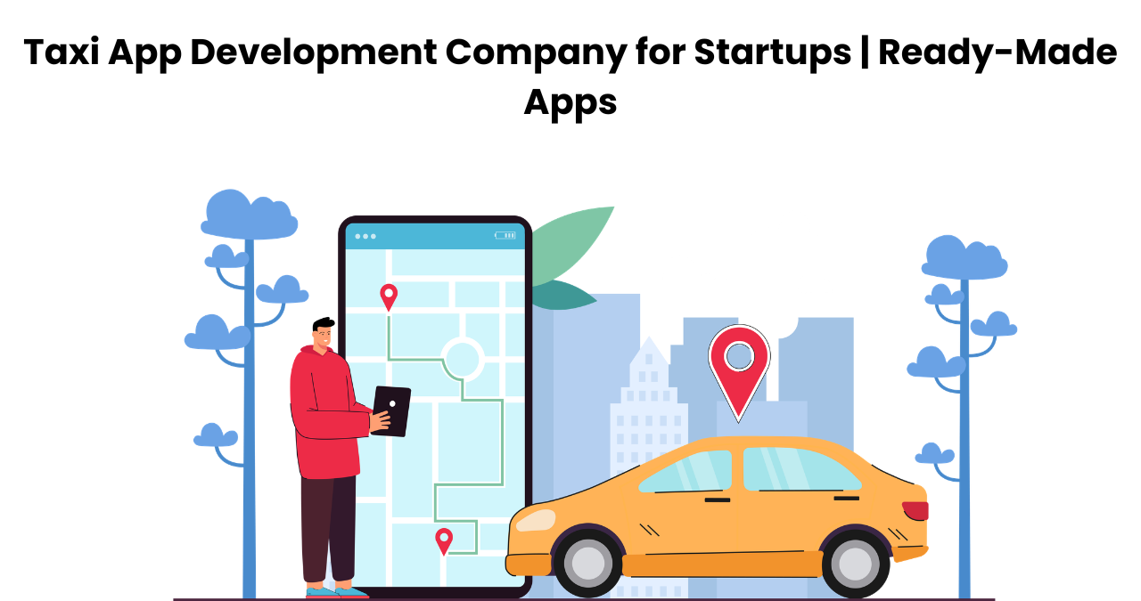 Taxi App Development Company for Startups | Ready-Made Apps